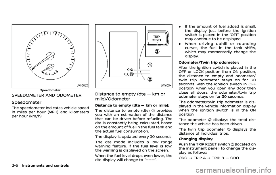 NISSAN QASHQAI 2023  Owners Manual 2-6Instruments and controls
JVI1006X
Speedometer
SPEEDOMETER AND ODOMETER
Speedometer
The speedometer indicates vehicle speed
in miles per hour (MPH) and kilometers
per hour (km/h).
JVI1603X
Distance 