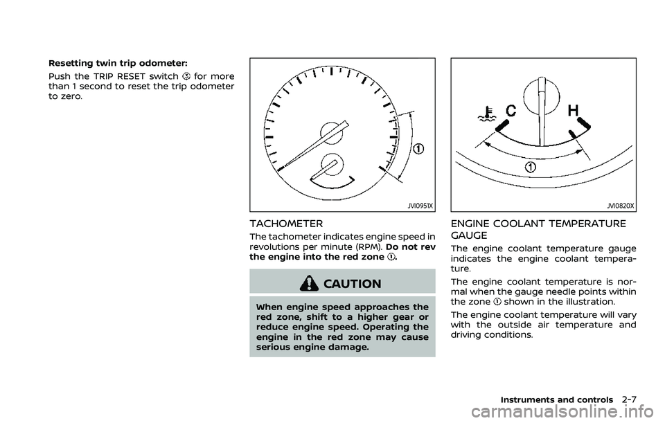 NISSAN QASHQAI 2023  Owners Manual Resetting twin trip odometer:
Push the TRIP RESET switch
for more
than 1 second to reset the trip odometer
to zero.
JVI0951X
TACHOMETER
The tachometer indicates engine speed in
revolutions per minute 