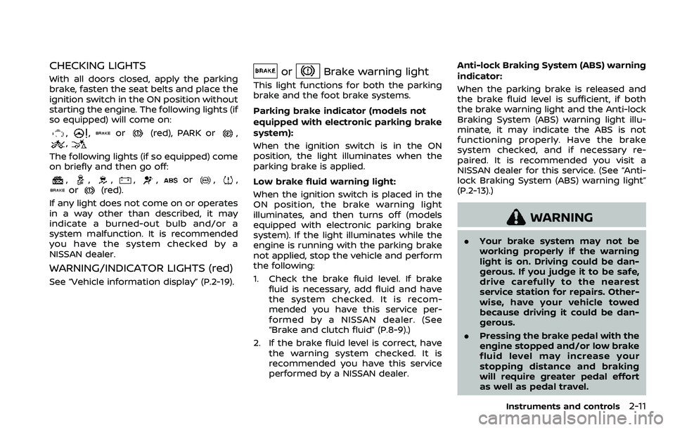 NISSAN QASHQAI 2023  Owners Manual CHECKING LIGHTS
With all doors closed, apply the parking
brake, fasten the seat belts and place the
ignition switch in the ON position without
starting the engine. The following lights (if
so equipped