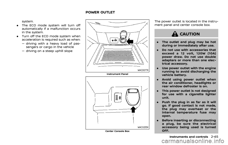 NISSAN QASHQAI 2021  Owners Manual system.
. The ECO mode system will turn off
automatically if a malfunction occurs
in the system.
. Turn off the ECO mode system when
acceleration is required such as when:
— driving with a heavy loa
