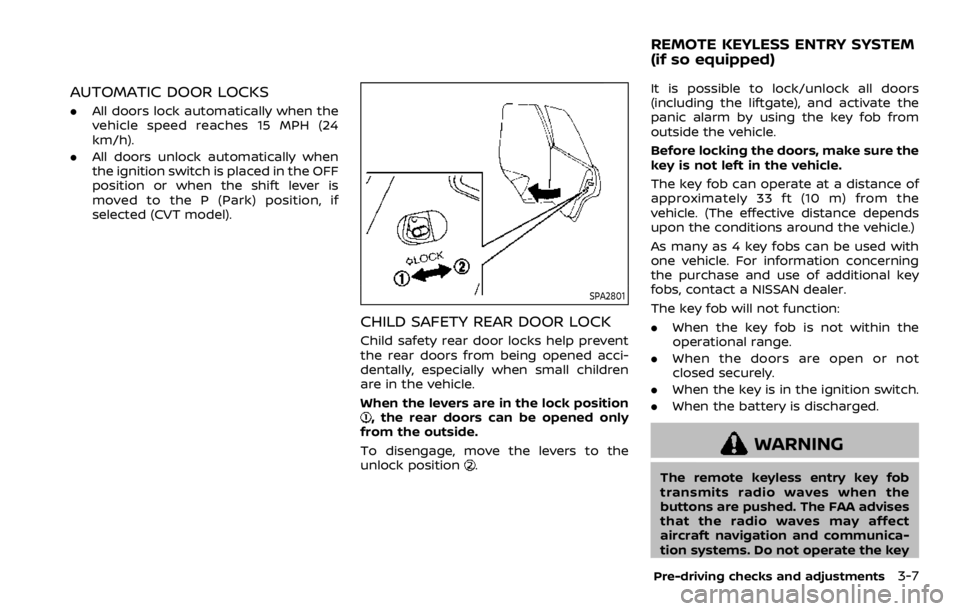 NISSAN QASHQAI 2021  Owners Manual AUTOMATIC DOOR LOCKS
.All doors lock automatically when the
vehicle speed reaches 15 MPH (24
km/h).
. All doors unlock automatically when
the ignition switch is placed in the OFF
position or when the 