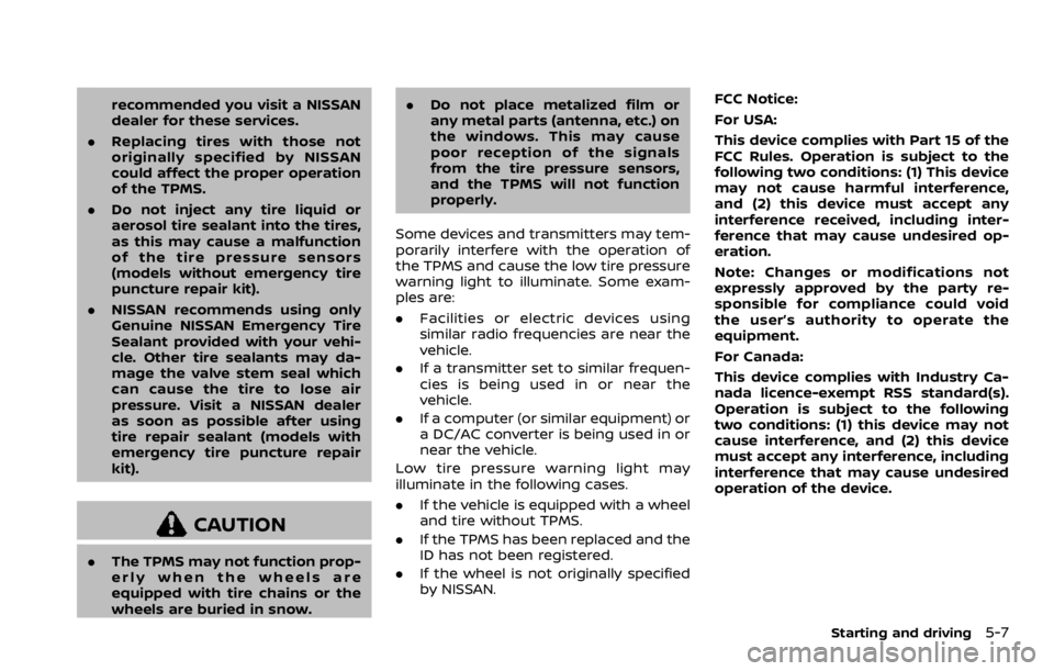 NISSAN QASHQAI 2021  Owners Manual recommended you visit a NISSAN
dealer for these services.
. Replacing tires with those not
originally specified by NISSAN
could affect the proper operation
of the TPMS.
. Do not inject any tire liquid