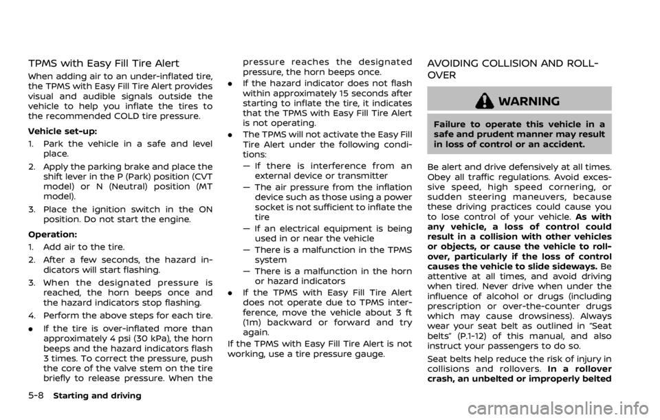 NISSAN QASHQAI 2021  Owners Manual TPMS with Easy Fill Tire Alert
When adding air to an under-inflated tire,
the TPMS with Easy Fill Tire Alert provides
visual and audible signals outside the
vehicle to help you inflate the tires to
th