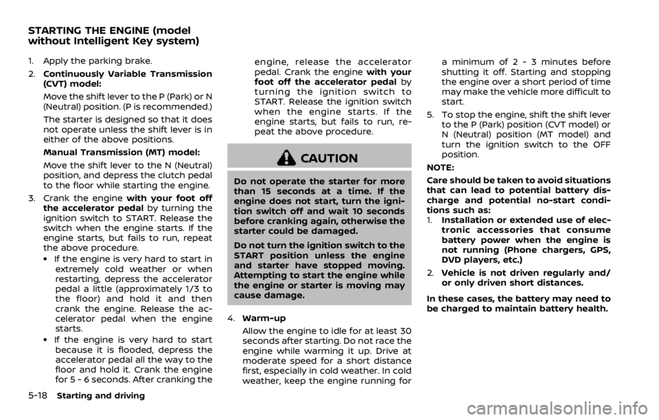 NISSAN QASHQAI 2021 Owners Manual 1. Apply the parking brake.
2.Continuously Variable Transmission
(CVT) model:
Move the shift lever to the P (Park) or N
(Neutral) position. (P is recommended.)
The starter is designed so that it does
NISSAN QASHQAI 2021 Owners Manual 1. Apply the parking brake.
2.Continuously Variable Transmission
(CVT) model:
Move the shift lever to the P (Park) or N
(Neutral) position. (P is recommended.)
The starter is designed so that it does
