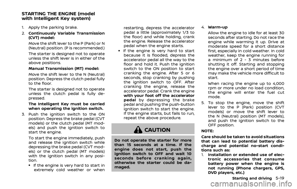 NISSAN QASHQAI 2021 Owners Manual 1. Apply the parking brake.
2.Continuously Variable Transmission
(CVT) model:
Move the shift lever to the P (Park) or N
(Neutral) position. (P is recommended.)
The starter is designed not to operate
u NISSAN QASHQAI 2021 Owners Manual 1. Apply the parking brake.
2.Continuously Variable Transmission
(CVT) model:
Move the shift lever to the P (Park) or N
(Neutral) position. (P is recommended.)
The starter is designed not to operate
u