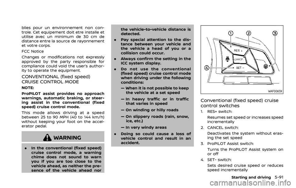 NISSAN QASHQAI 2021  Owners Manual blies pour un environnement non con-
trole. Cet equipement doit etre installe et
utilise avec un minimum de 30 cm de
distance entre la source de rayonnement
et votre corps.
FCC Notice
Changes or modif