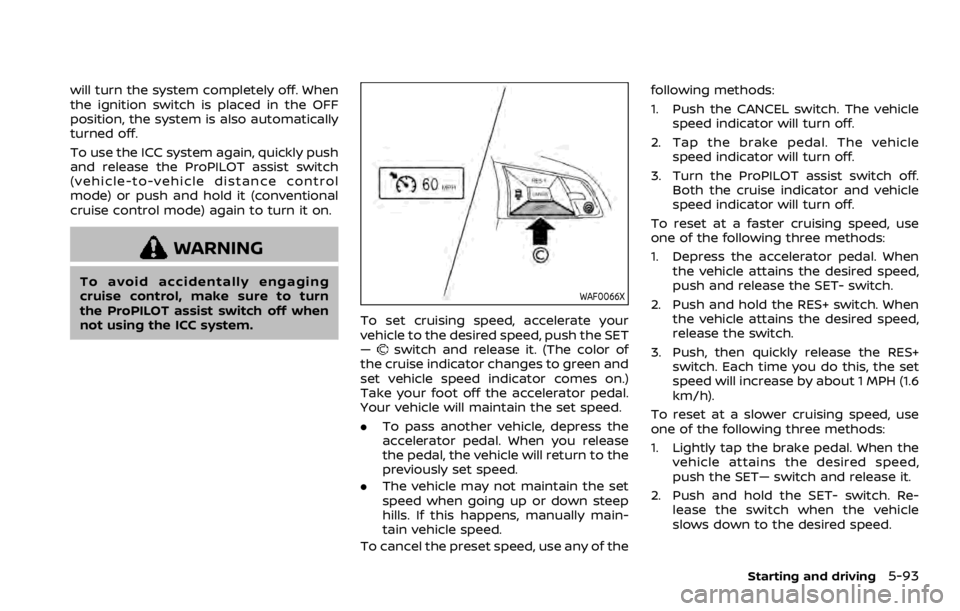 NISSAN QASHQAI 2021  Owners Manual will turn the system completely off. When
the ignition switch is placed in the OFF
position, the system is also automatically
turned off.
To use the ICC system again, quickly push
and release the ProP