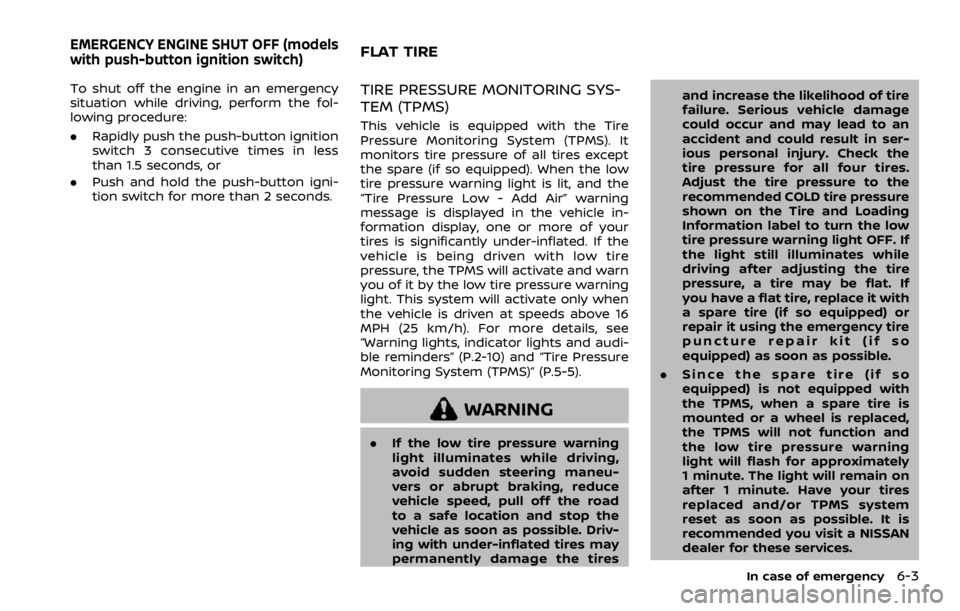 NISSAN QASHQAI 2021  Owners Manual To shut off the engine in an emergency
situation while driving, perform the fol-
lowing procedure:
.Rapidly push the push-button ignition
switch 3 consecutive times in less
than 1.5 seconds, or
. Push