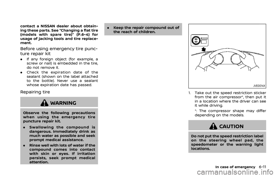 NISSAN QASHQAI 2021 Owners Manual contact a NISSAN dealer about obtain-
ing these parts. See “Changing a flat tire
(models with spare tire)” (P.6-4) for
usage of jacking tools and tire replace-
ment.
Before using emergency tire pu NISSAN QASHQAI 2021 Owners Manual contact a NISSAN dealer about obtain-
ing these parts. See “Changing a flat tire
(models with spare tire)” (P.6-4) for
usage of jacking tools and tire replace-
ment.
Before using emergency tire pu