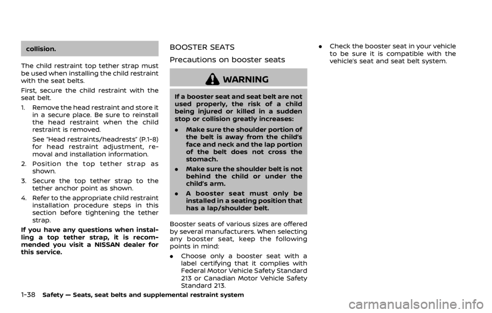NISSAN QASHQAI 2021 Workshop Manual collision.
The child restraint top tether strap must
be used when installing the child restraint
with the seat belts.
First, secure the child restraint with the
seat belt.
1. Remove the head restraint