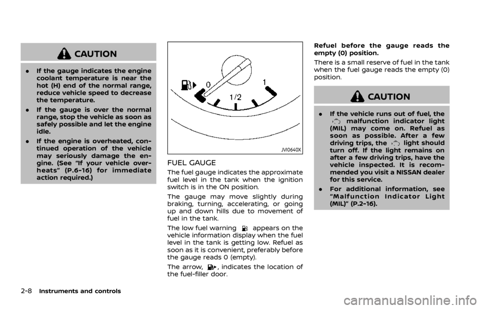 NISSAN QASHQAI 2021 Manual Online CAUTION
.If the gauge indicates the engine
coolant temperature is near the
hot (H) end of the normal range,
reduce vehicle speed to decrease
the temperature.
. If the gauge is over the normal
range, s