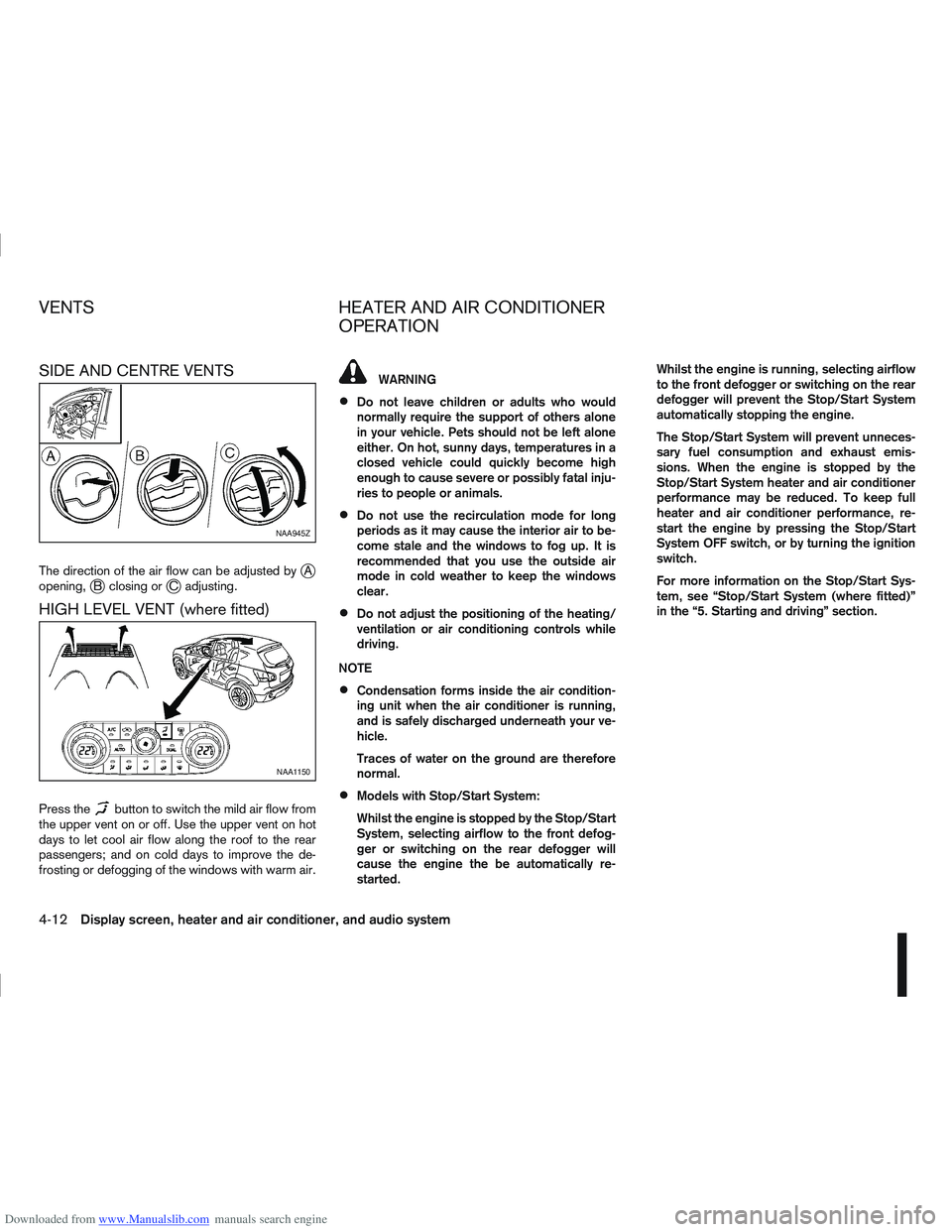 NISSAN QASHQAI 2013  Owners Manual Downloaded from www.Manualslib.com manuals search engine SIDE AND CENTRE VENTS
The direction of the air flow can be adjusted byjA
opening,jB closing orjC adjusting.
HIGH LEVEL VENT (where fitted)
Pres