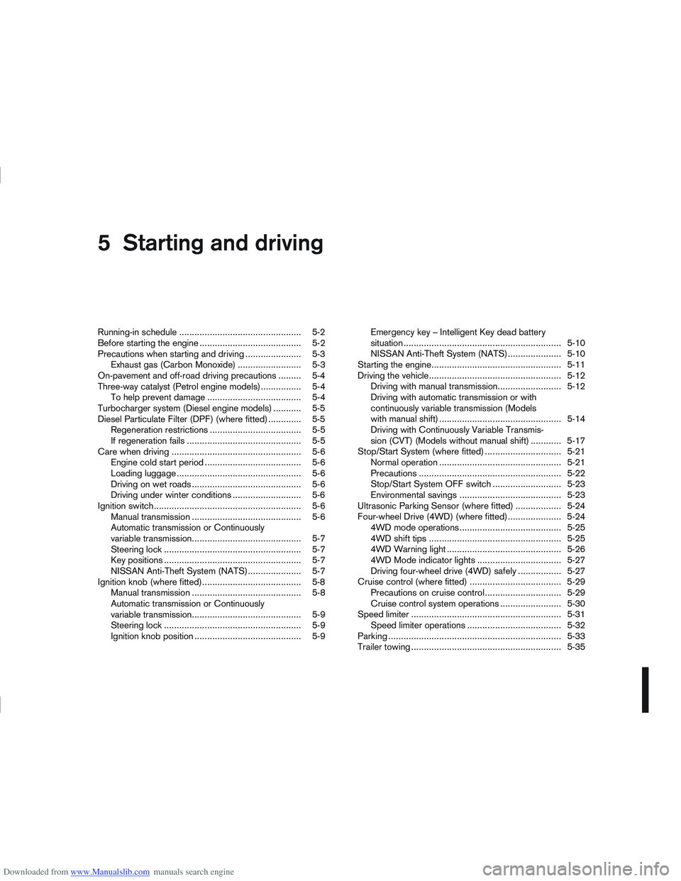 NISSAN QASHQAI 2013  Owners Manual Downloaded from www.Manualslib.com manuals search engine 5Starting and driving
Starting and driving
Running-in schedule ................................................ 5-2
Before starting the engine 