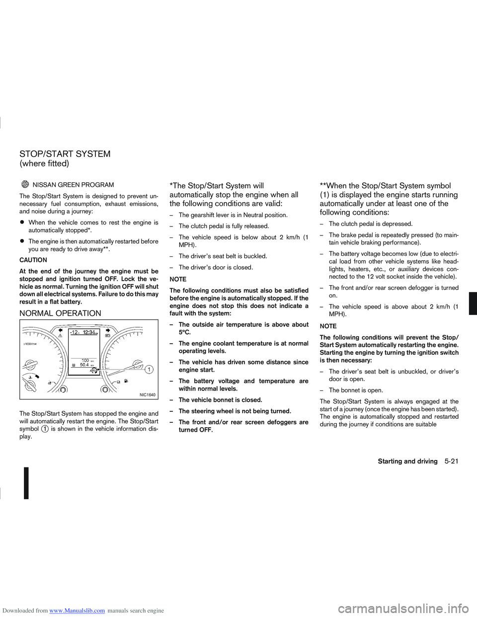 NISSAN QASHQAI 2013  Owners Manual Downloaded from www.Manualslib.com manuals search engine NISSAN GREEN PROGRAM
The Stop/Start System is designed to prevent un-
necessary fuel consumption, exhaust emissions,
and noise during a journey