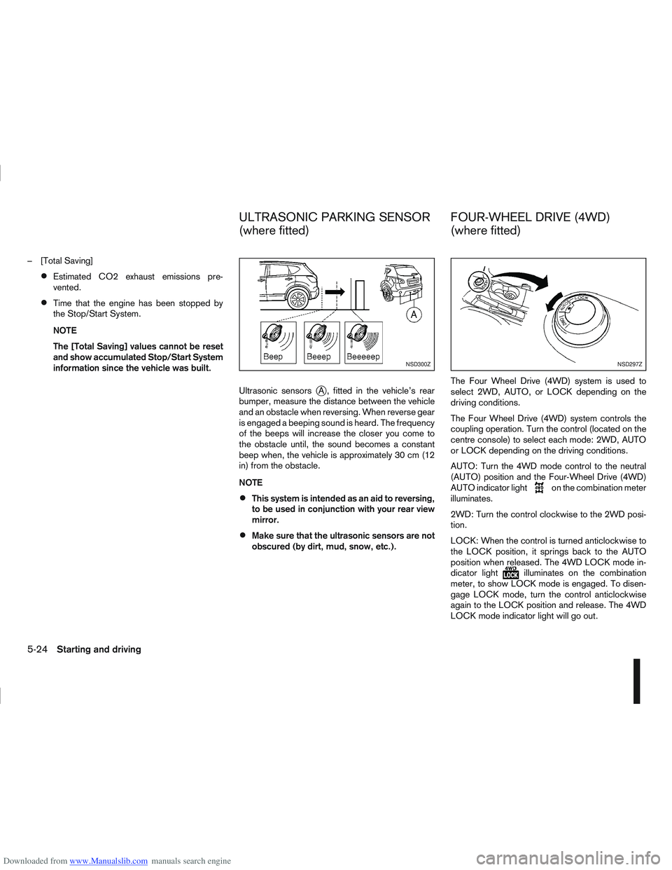 NISSAN QASHQAI 2013  Owners Manual Downloaded from www.Manualslib.com manuals search engine – [Total Saving]
Estimated CO2 exhaust emissions pre-
vented.
Time that the engine has been stopped by
the Stop/Start System.
NOTE
The [Total