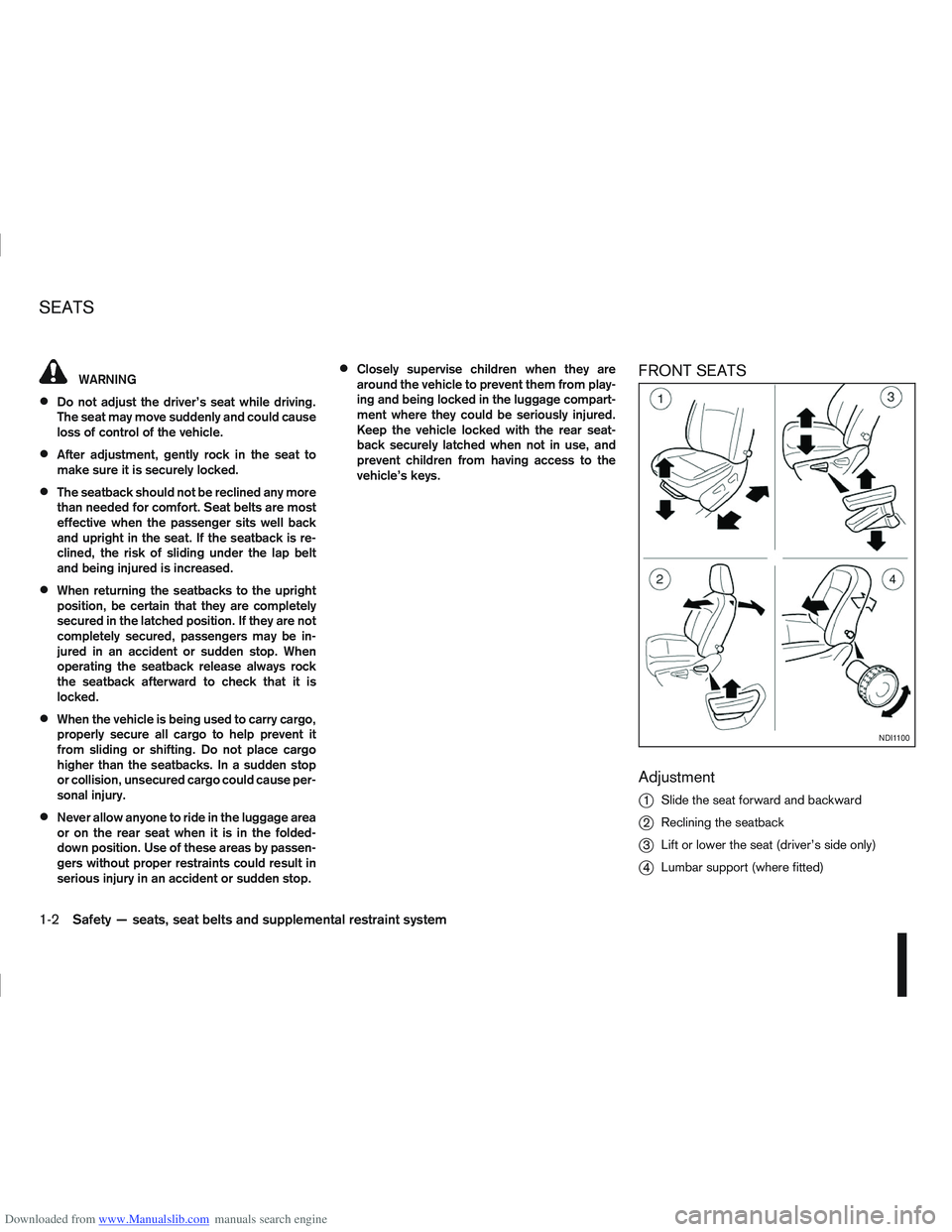 NISSAN QASHQAI 2013 Owners Manual Downloaded from www.Manualslib.com manuals search engine WARNING
Do not adjust the driver’s seat while driving.
The seat may move suddenly and could cause
loss of control of the vehicle.
After adjus