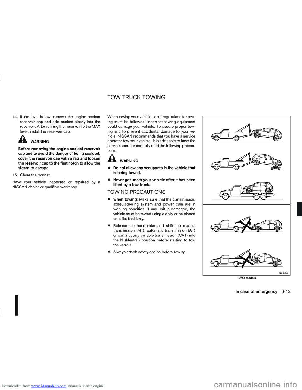 NISSAN QASHQAI 2013  Owners Manual Downloaded from www.Manualslib.com manuals search engine 14. If the level is low, remove the engine coolantreservoir cap and add coolant slowly into the
reservoir. After refilling the reservoir to the