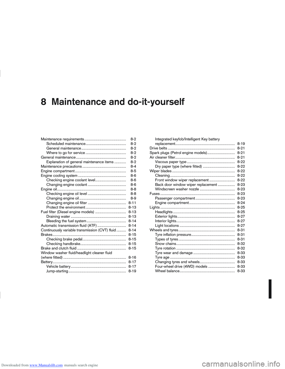 NISSAN QASHQAI 2013 User Guide Downloaded from www.Manualslib.com manuals search engine 8Maintenance and do-it-yourself
Maintenance and do-it-yourself
Maintenance requirements ....................................... 8-2
Scheduled m