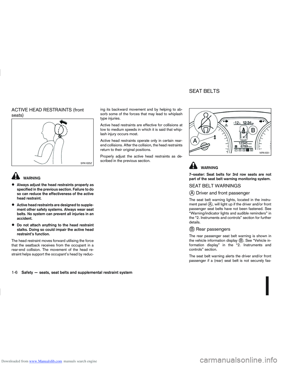 NISSAN QASHQAI 2013  Owners Manual Downloaded from www.Manualslib.com manuals search engine ACTIVE HEAD RESTRAINTS (front
seats)
WARNING
Always adjust the head restraints properly as
specified in the previous section. Failure to do
so 