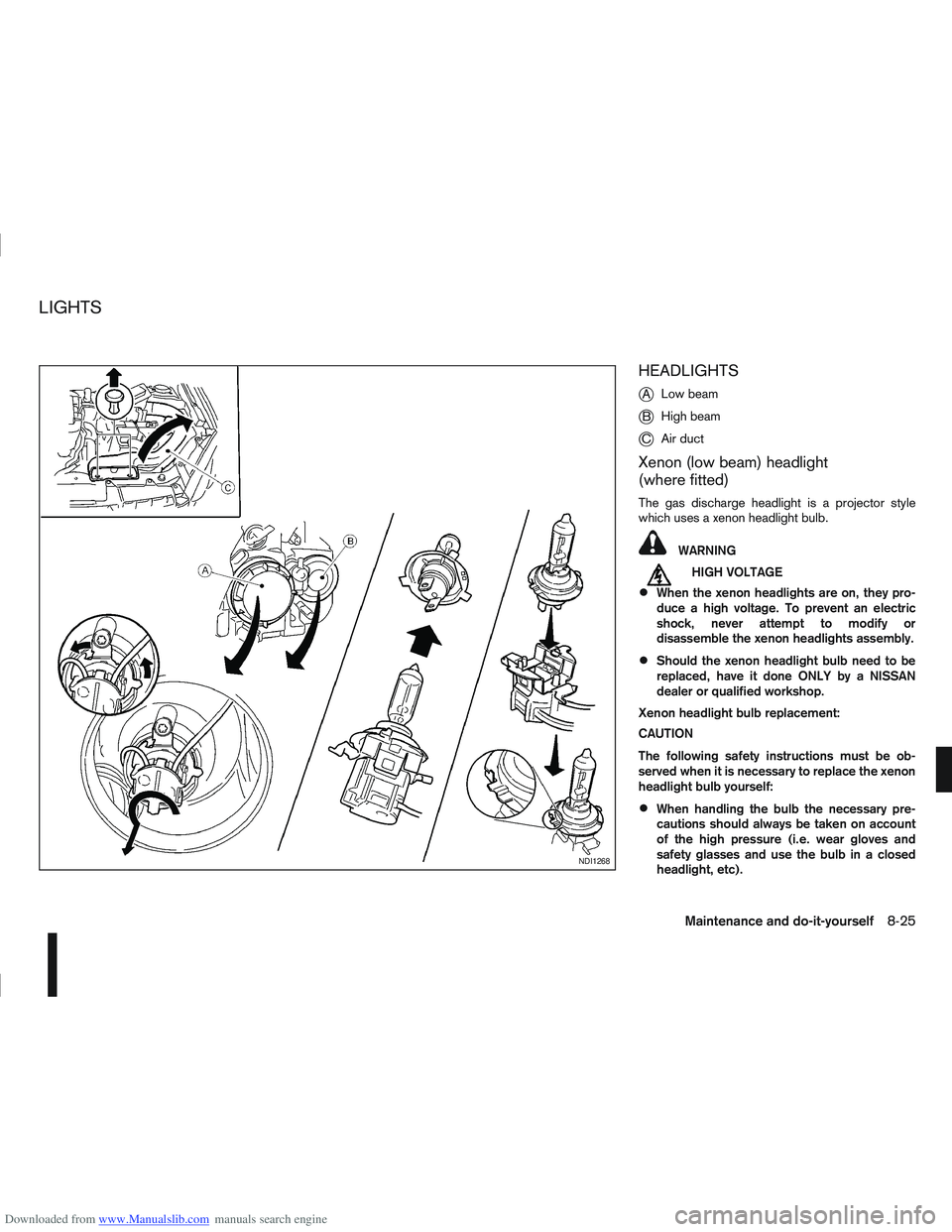 NISSAN QASHQAI 2013  Owners Manual Downloaded from www.Manualslib.com manuals search engine HEADLIGHTS
j
ALow beam
jB High beam
jC Air duct
Xenon (low beam) headlight
(where fitted)
The gas discharge headlight is a projector style
whic