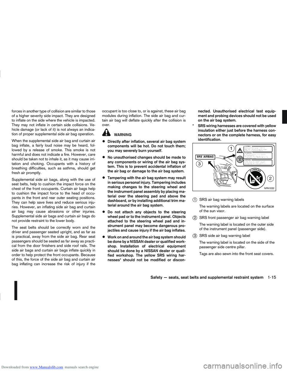 NISSAN QASHQAI 2013 Owners Guide Downloaded from www.Manualslib.com manuals search engine forces in another type of collision are similar to those
of a higher severity side impact. They are designed
to inflate on the side where the v