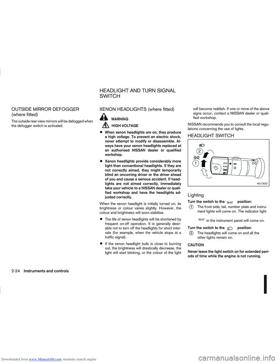 NISSAN QASHQAI 2013  Owners Manual Downloaded from www.Manualslib.com manuals search engine OUTSIDE MIRROR DEFOGGER
(where fitted)
The outside rear-view mirrors will be defogged when
the defogger switch is activated.
XENON HEADLIGHTS (