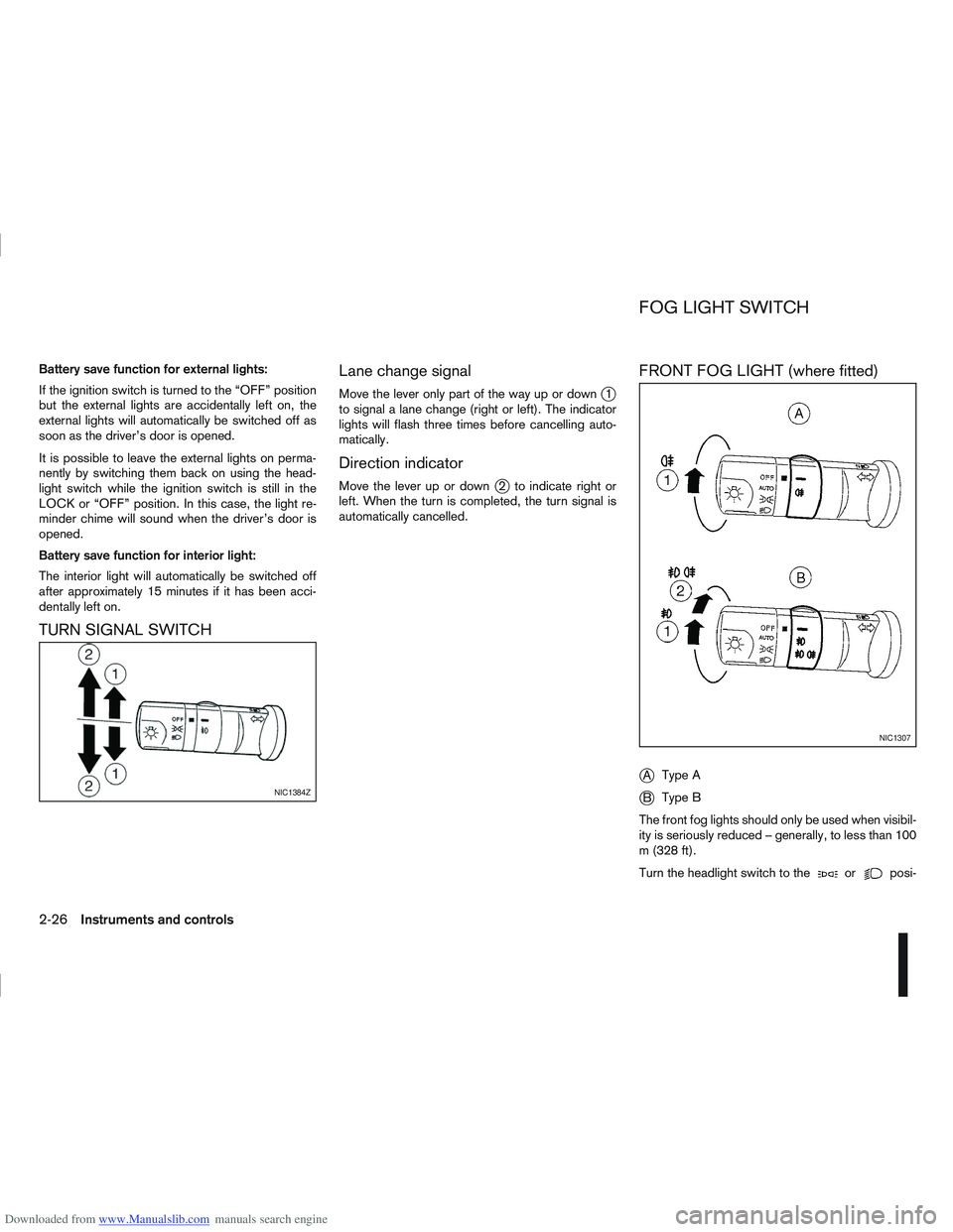 NISSAN QASHQAI 2013  Owners Manual Downloaded from www.Manualslib.com manuals search engine Battery save function for external lights:
If the ignition switch is turned to the “OFF” position
but the external lights are accidentally 