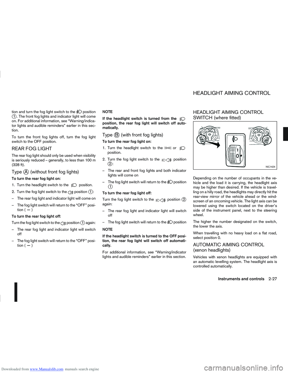 NISSAN QASHQAI 2013  Owners Manual Downloaded from www.Manualslib.com manuals search engine tion and turn the fog light switch to thepositionj1 . The front fog lights and indicator light will come
on. For additional information, see �