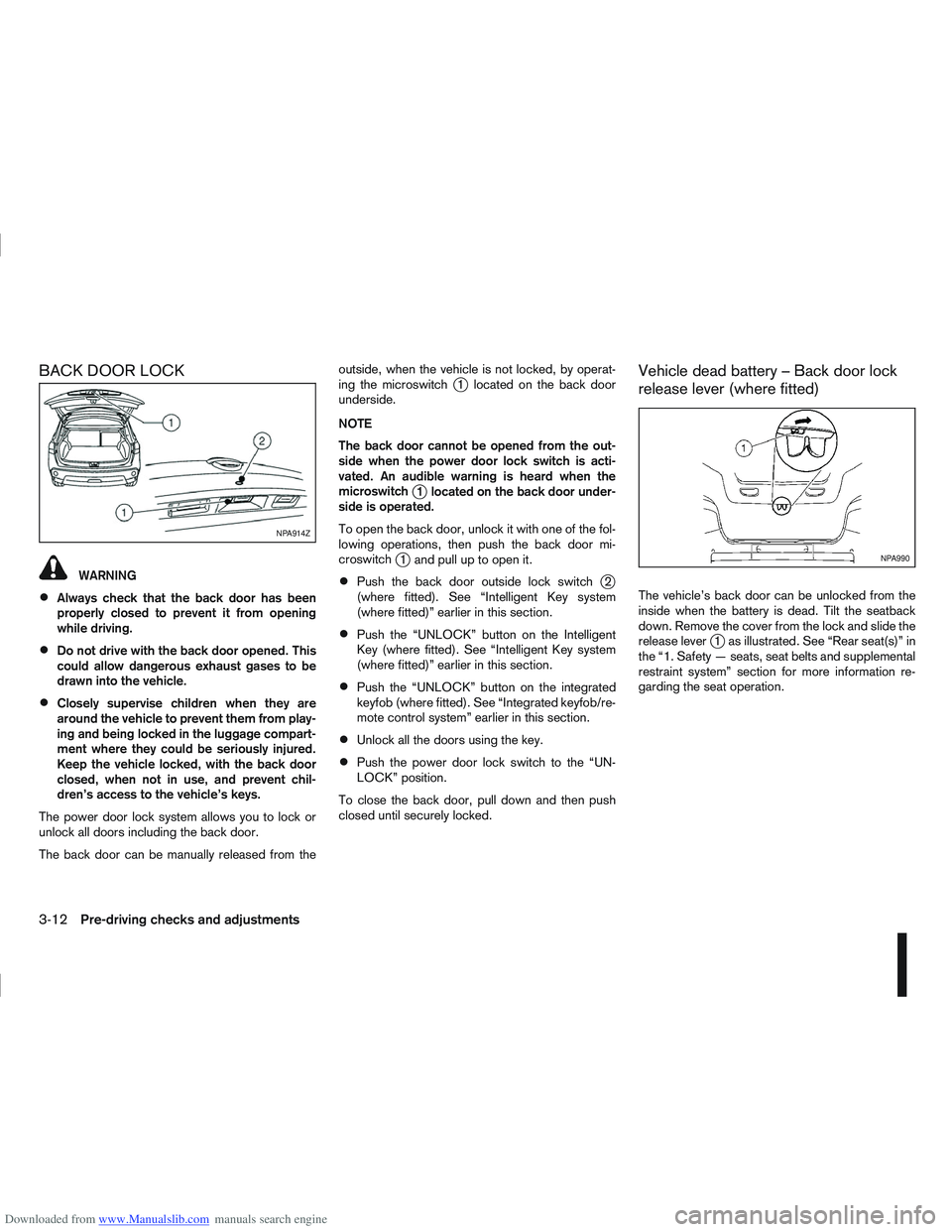 NISSAN QASHQAI 2013  Owners Manual Downloaded from www.Manualslib.com manuals search engine BACK DOOR LOCK
WARNING
Always check that the back door has been
properly closed to prevent it from opening
while driving.
Do not drive with the