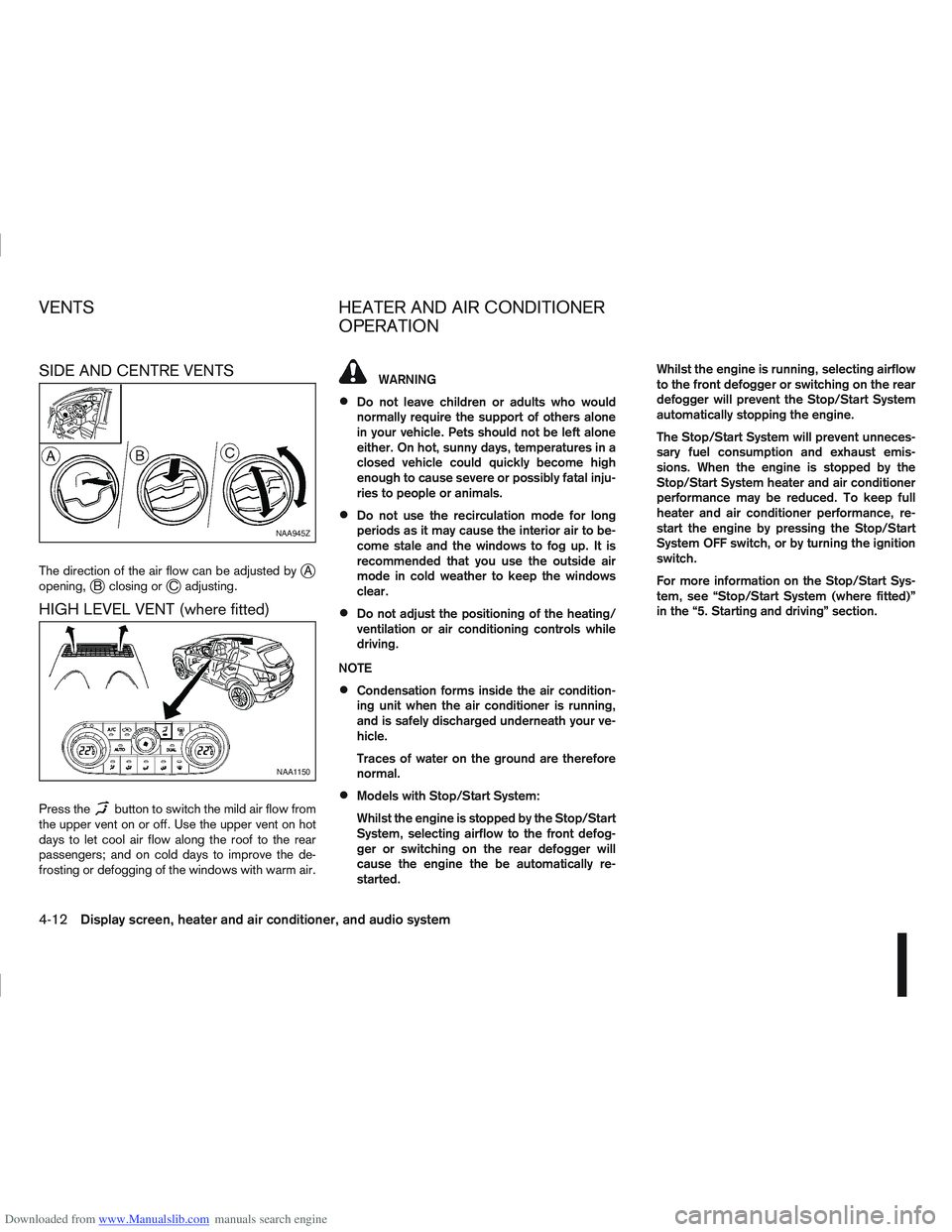 NISSAN QASHQAI 2012  Owners Manual Downloaded from www.Manualslib.com manuals search engine SIDE AND CENTRE VENTS
The direction of the air flow can be adjusted byjA
opening,jB closing orjC adjusting.
HIGH LEVEL VENT (where fitted)
Pres