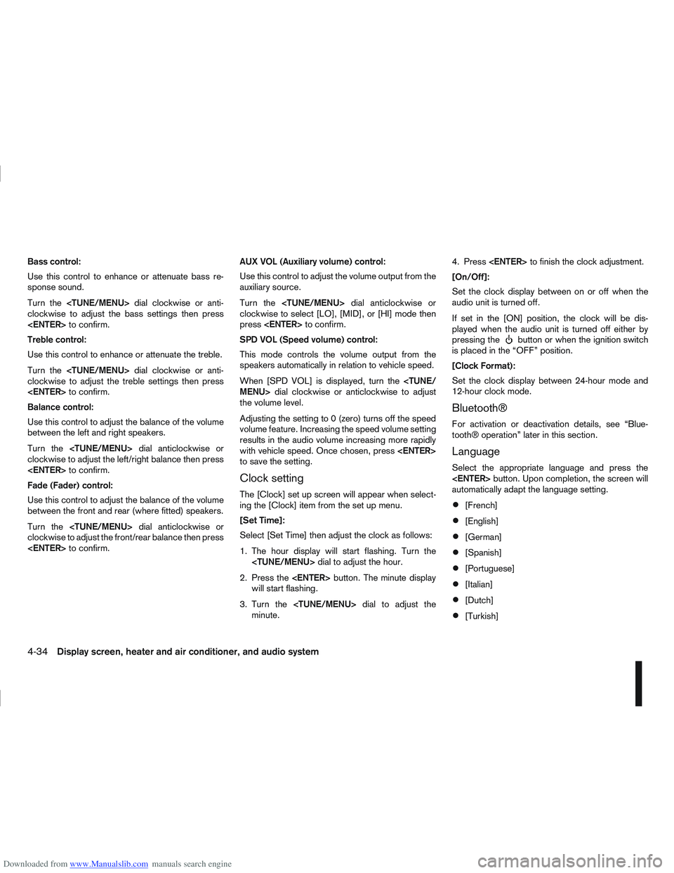 NISSAN QASHQAI 2012  Owners Manual Downloaded from www.Manualslib.com manuals search engine Bass control:
Use this control to enhance or attenuate bass re-
sponse sound.
Turn the<TUNE/MENU> dial clockwise or anti-
clockwise to adjust t