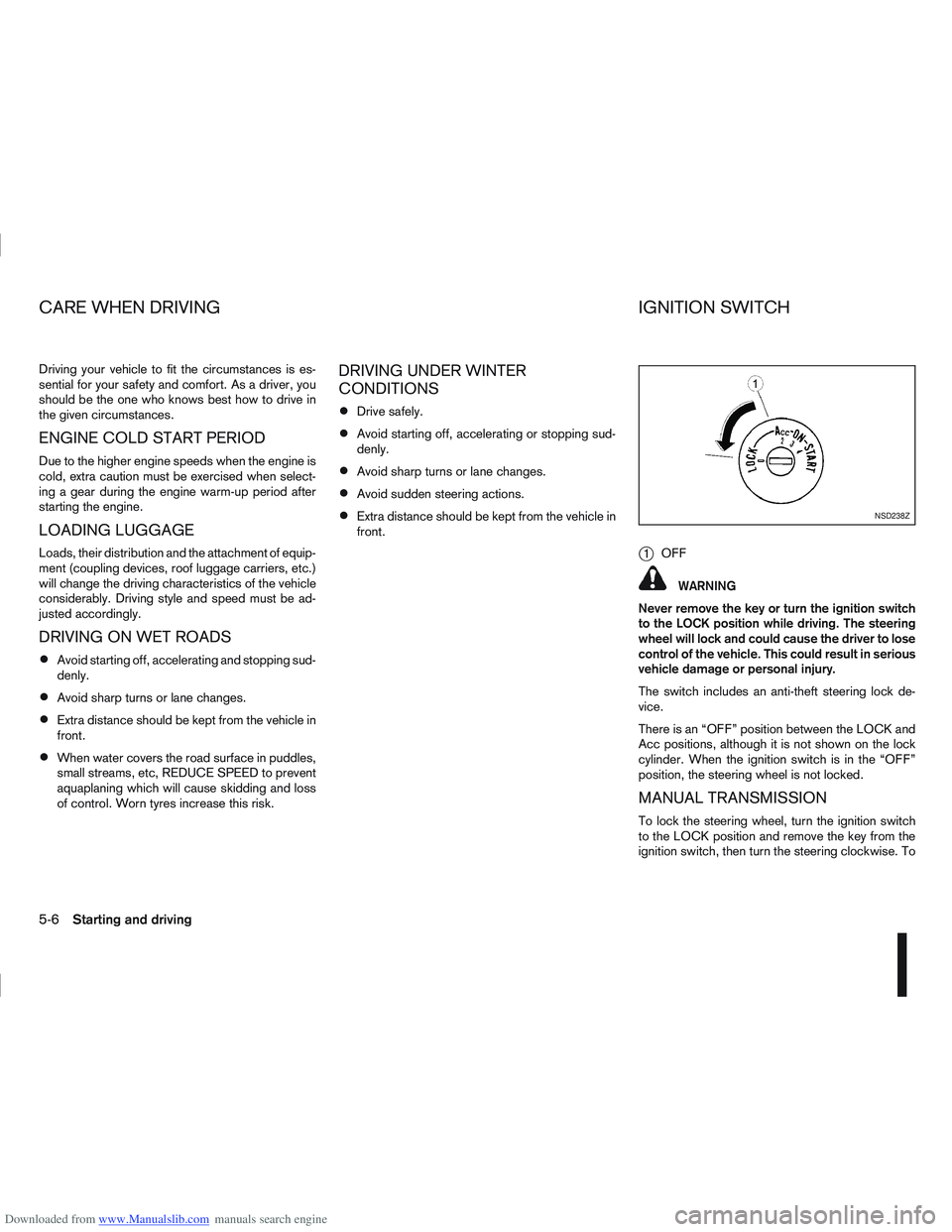 NISSAN QASHQAI 2012 Repair Manual Downloaded from www.Manualslib.com manuals search engine Driving your vehicle to fit the circumstances is es-
sential for your safety and comfort. As a driver, you
should be the one who knows best how