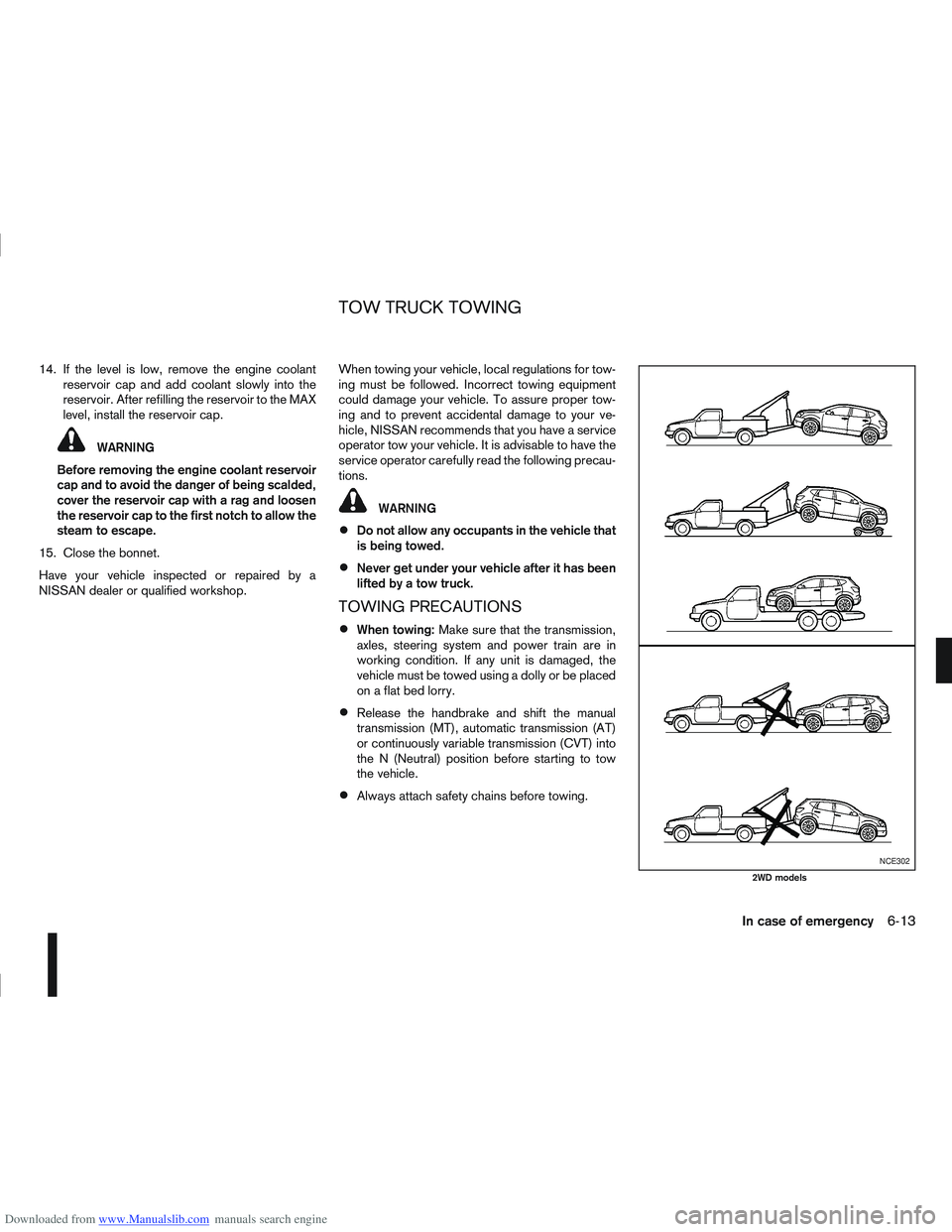 NISSAN QASHQAI 2012  Owners Manual Downloaded from www.Manualslib.com manuals search engine 14. If the level is low, remove the engine coolantreservoir cap and add coolant slowly into the
reservoir. After refilling the reservoir to the