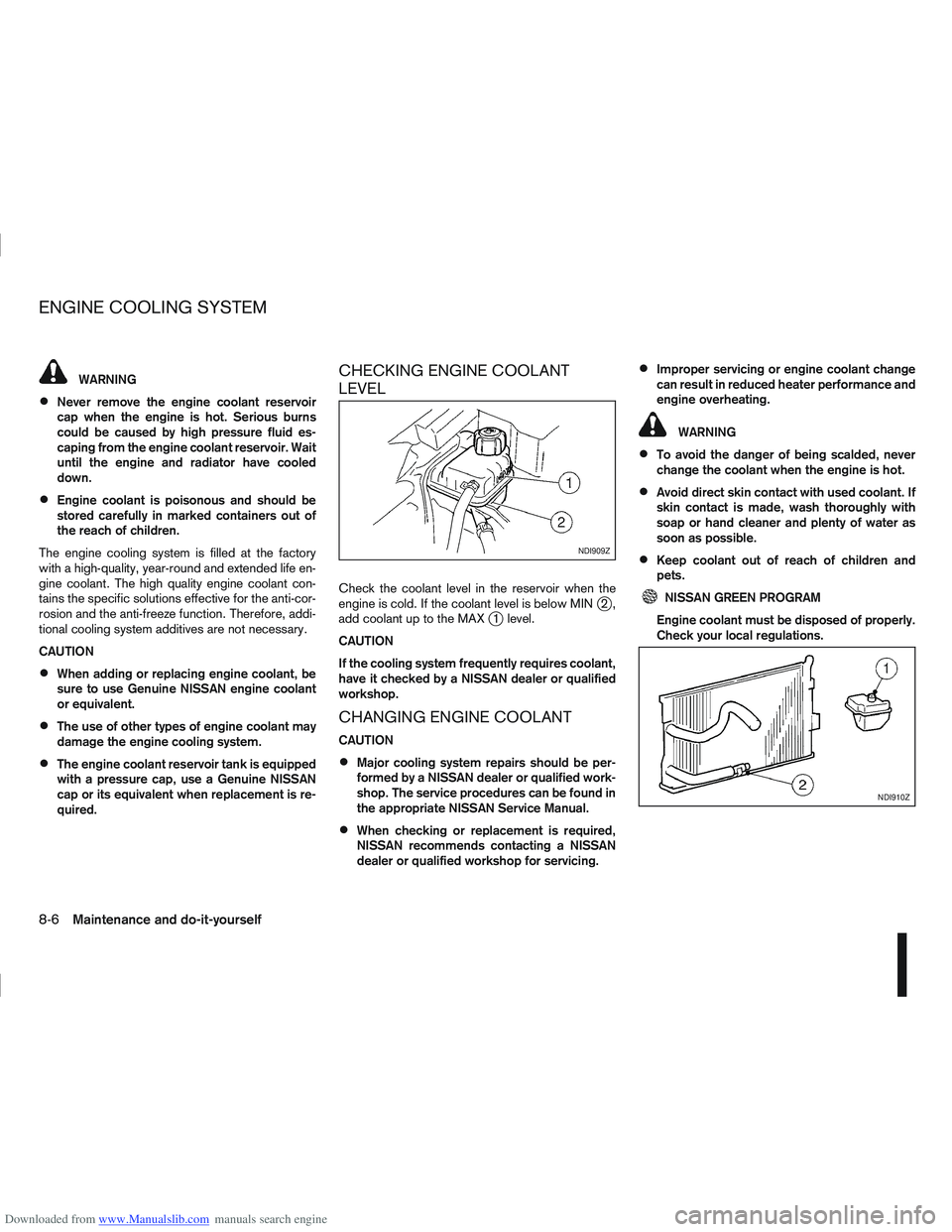 NISSAN QASHQAI 2012  Owners Manual Downloaded from www.Manualslib.com manuals search engine WARNING
Never remove the engine coolant reservoir
cap when the engine is hot. Serious burns
could be caused by high pressure fluid es-
caping f