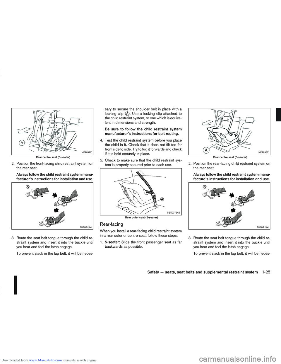 NISSAN QASHQAI 2012 Service Manual Downloaded from www.Manualslib.com manuals search engine 2. Position the front-facing child restraint system onthe rear seat.
Always follow the child restraint system manu-
facturer’s instructions f