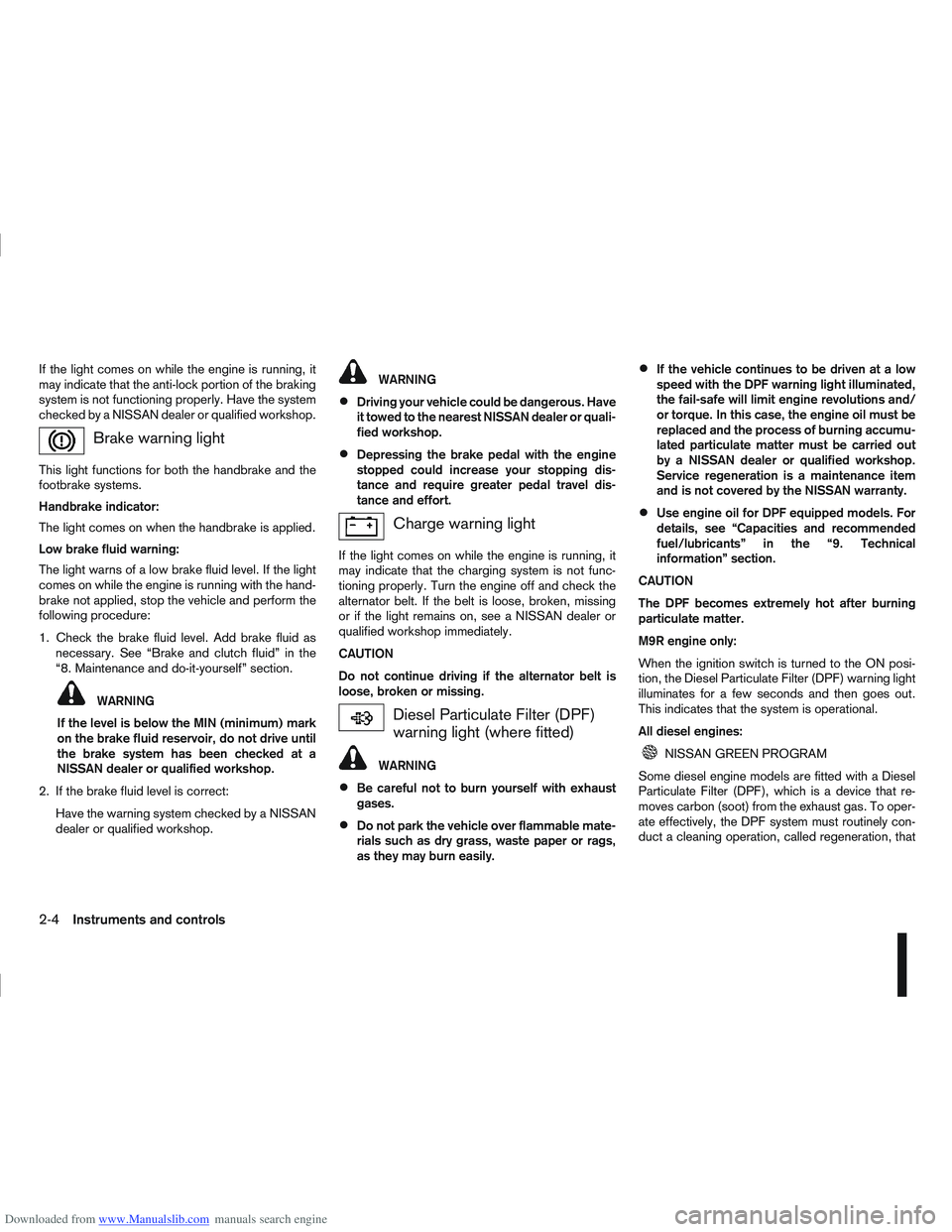 NISSAN QASHQAI 2012  Owners Manual Downloaded from www.Manualslib.com manuals search engine If the light comes on while the engine is running, it
may indicate that the anti-lock portion of the braking
system is not functioning properly