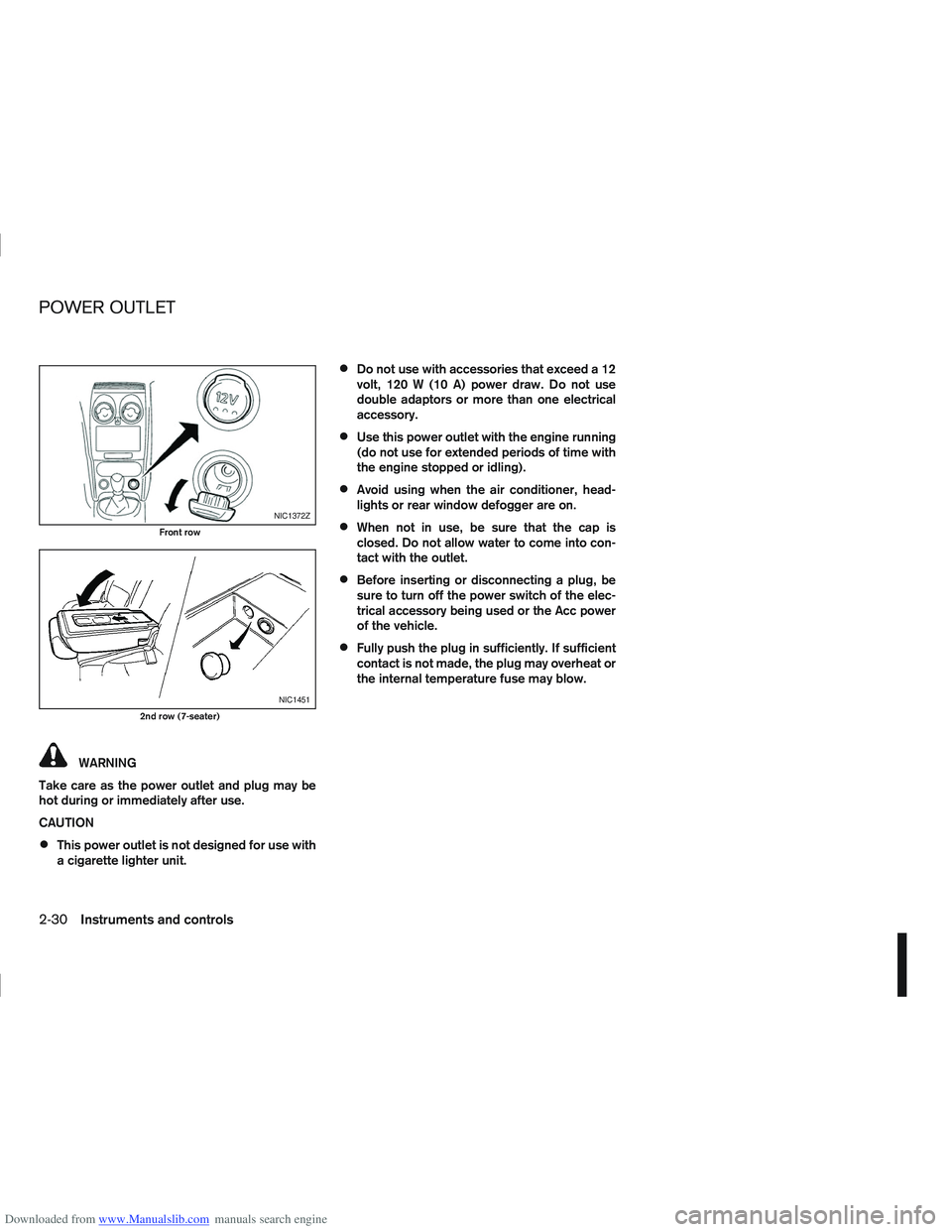 NISSAN QASHQAI 2012  Owners Manual Downloaded from www.Manualslib.com manuals search engine WARNING
Take care as the power outlet and plug may be
hot during or immediately after use.
CAUTION
This power outlet is not designed for use wi