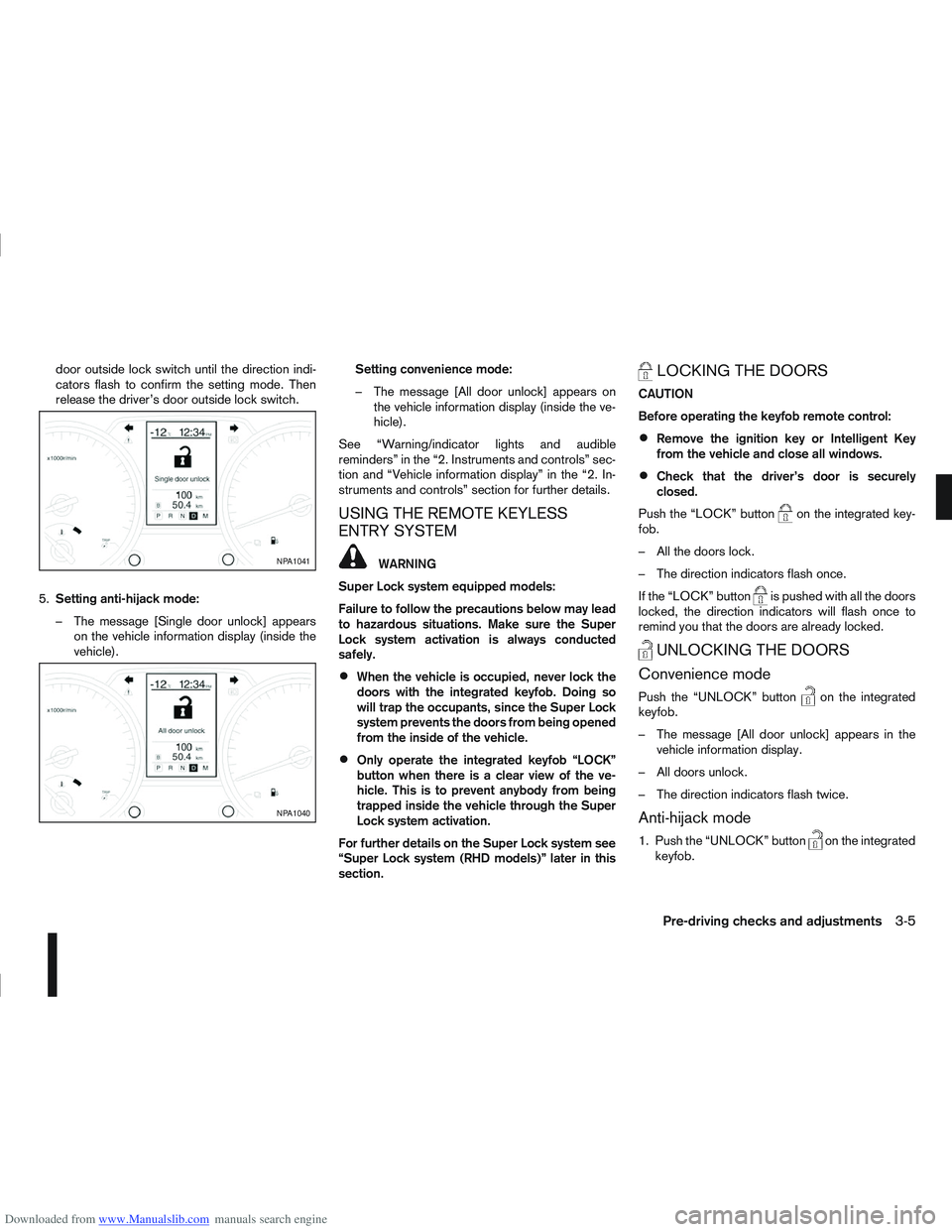 NISSAN QASHQAI 2012 Owners Guide Downloaded from www.Manualslib.com manuals search engine door outside lock switch until the direction indi-
cators flash to confirm the setting mode. Then
release the driver’s door outside lock swit