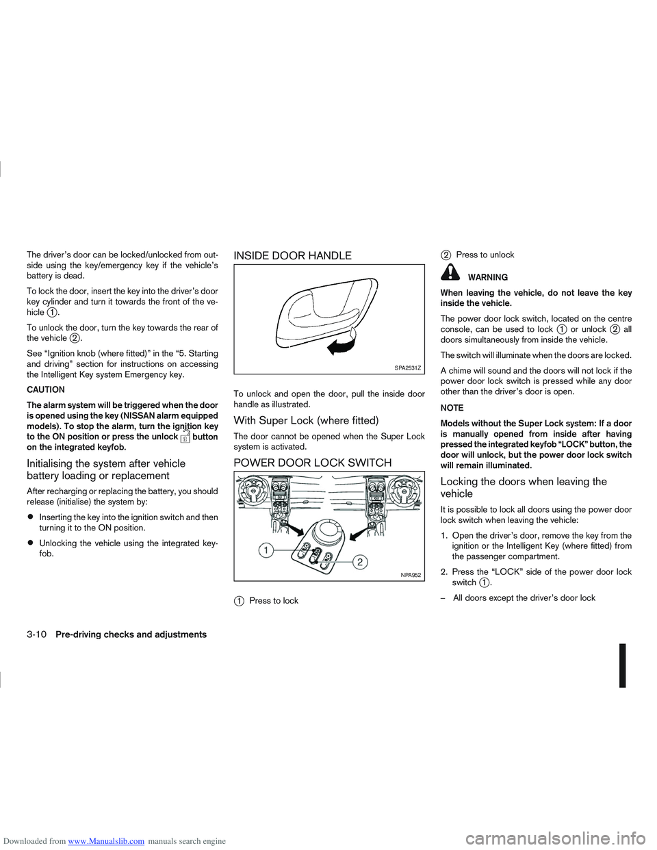 NISSAN QASHQAI 2012 Owners Manual Downloaded from www.Manualslib.com manuals search engine The driver’s door can be locked/unlocked from out-
side using the key/emergency key if the vehicle’s
battery is dead.
To lock the door, ins NISSAN QASHQAI 2012 Owners Manual Downloaded from www.Manualslib.com manuals search engine The driver’s door can be locked/unlocked from out-
side using the key/emergency key if the vehicle’s
battery is dead.
To lock the door, ins