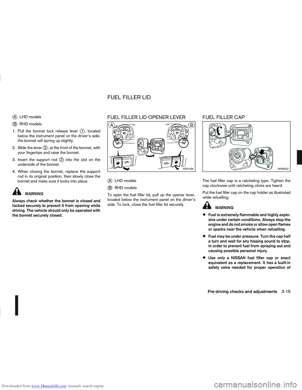 NISSAN QASHQAI 2011 Owners Manual Downloaded from www.Manualslib.com manuals search engine jALHD models
jB RHD models
1. Pull the bonnet lock release lever
j1 , located
below the instrument panel on the driver’s side;
the bonnet wil NISSAN QASHQAI 2011 Owners Manual Downloaded from www.Manualslib.com manuals search engine jALHD models
jB RHD models
1. Pull the bonnet lock release lever
j1 , located
below the instrument panel on the driver’s side;
the bonnet wil