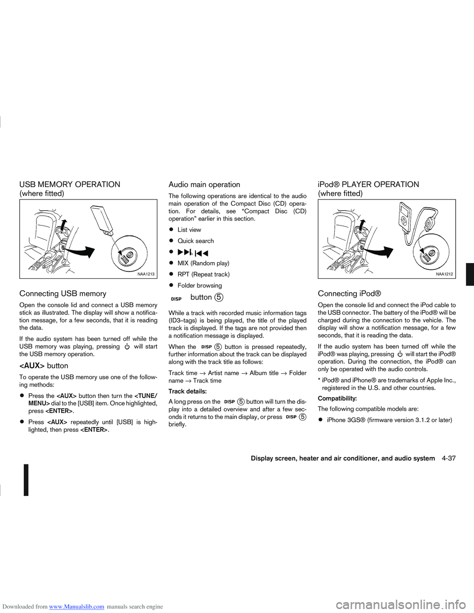 NISSAN QASHQAI 2011  Owners Manual Downloaded from www.Manualslib.com manuals search engine USB MEMORY OPERATION
(where fitted)
Connecting USB memory
Open the console lid and connect a USB memory
stick as illustrated. The display will 