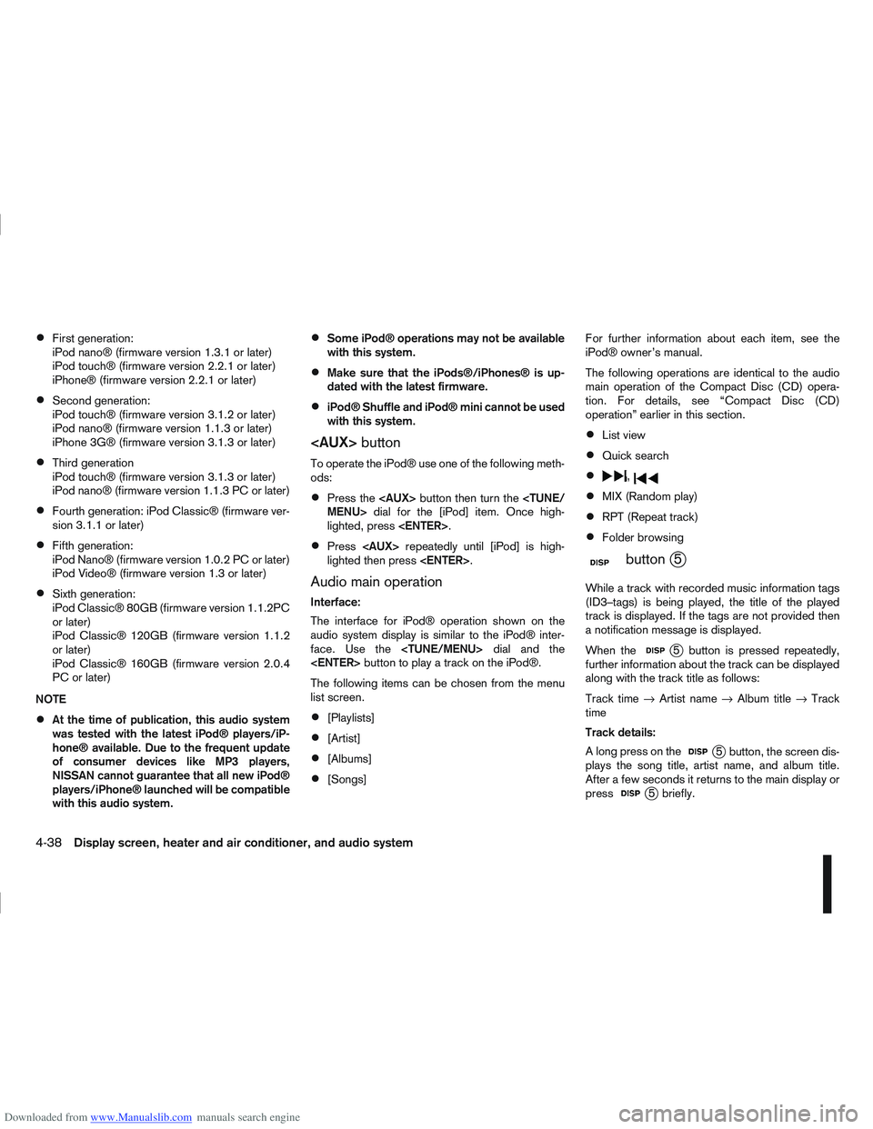 NISSAN QASHQAI 2011  Owners Manual Downloaded from www.Manualslib.com manuals search engine First generation:
iPod nano® (firmware version 1.3.1 or later)
iPod touch® (firmware version 2.2.1 or later)
iPhone® (firmware version 2.2.1