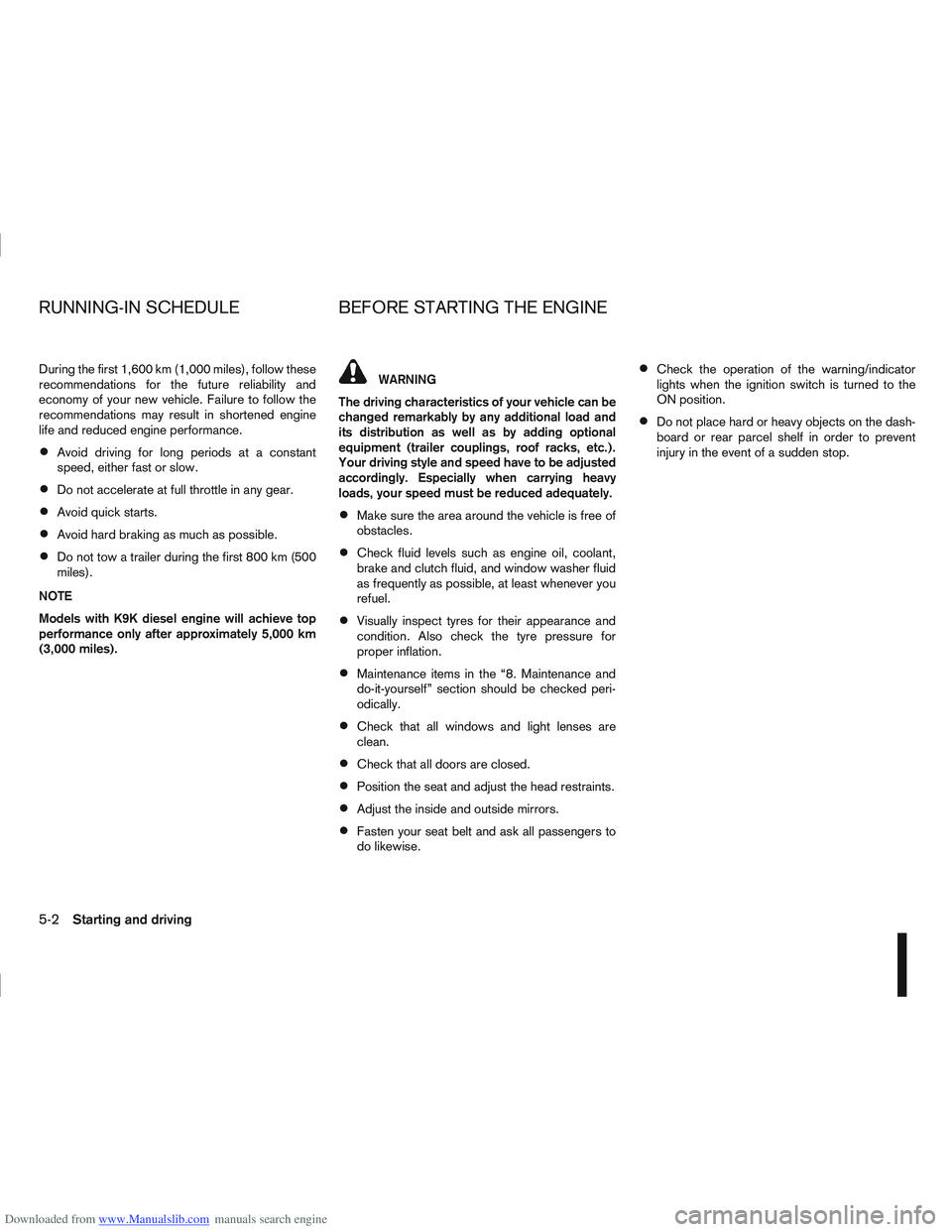 NISSAN QASHQAI 2011 Owners Manual Downloaded from www.Manualslib.com manuals search engine During the first 1,600 km (1,000 miles), follow these
recommendations for the future reliability and
economy of your new vehicle. Failure to fo NISSAN QASHQAI 2011 Owners Manual Downloaded from www.Manualslib.com manuals search engine During the first 1,600 km (1,000 miles), follow these
recommendations for the future reliability and
economy of your new vehicle. Failure to fo