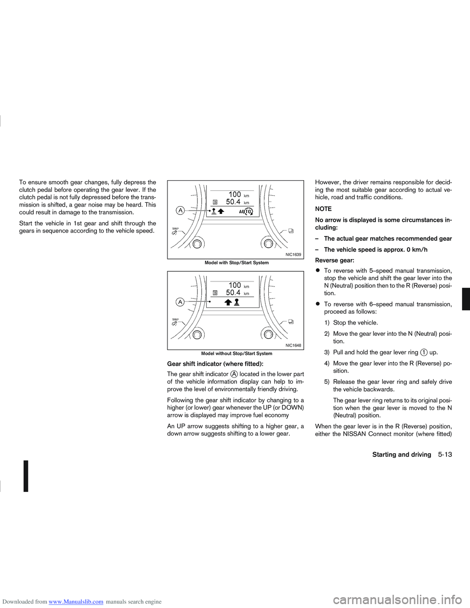 NISSAN QASHQAI 2011 Owners Manual Downloaded from www.Manualslib.com manuals search engine To ensure smooth gear changes, fully depress the
clutch pedal before operating the gear lever. If the
clutch pedal is not fully depressed befor NISSAN QASHQAI 2011 Owners Manual Downloaded from www.Manualslib.com manuals search engine To ensure smooth gear changes, fully depress the
clutch pedal before operating the gear lever. If the
clutch pedal is not fully depressed befor