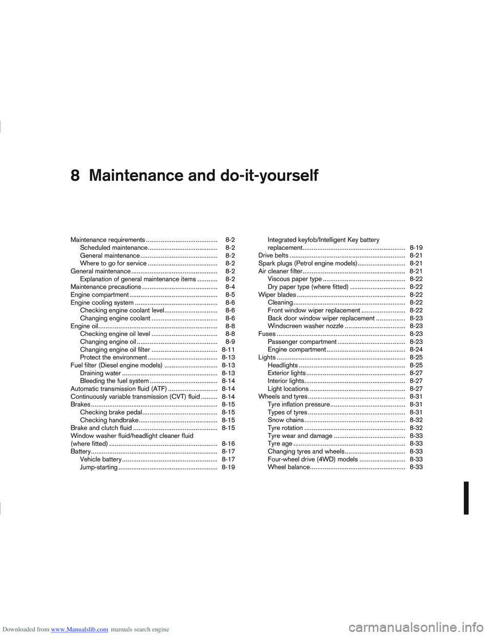 NISSAN QASHQAI 2011 Owners Manual Downloaded from www.Manualslib.com manuals search engine 8Maintenance and do-it-yourself
Maintenance and do-it-yourself
Maintenance requirements ....................................... 8-2
Scheduled m NISSAN QASHQAI 2011 Owners Manual Downloaded from www.Manualslib.com manuals search engine 8Maintenance and do-it-yourself
Maintenance and do-it-yourself
Maintenance requirements ....................................... 8-2
Scheduled m
