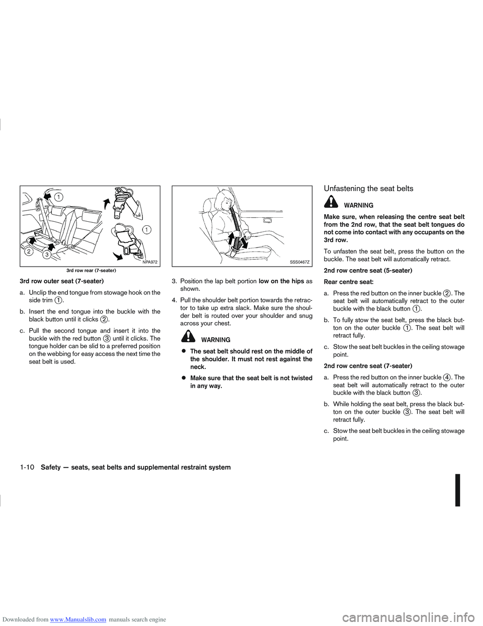 NISSAN QASHQAI 2011 Owners Manual Downloaded from www.Manualslib.com manuals search engine 3rd row outer seat (7-seater)
a. Unclip the end tongue from stowage hook on theside trim
j1.
b. Insert the end tongue into the buckle with the NISSAN QASHQAI 2011 Owners Manual Downloaded from www.Manualslib.com manuals search engine 3rd row outer seat (7-seater)
a. Unclip the end tongue from stowage hook on theside trim
j1.
b. Insert the end tongue into the buckle with the