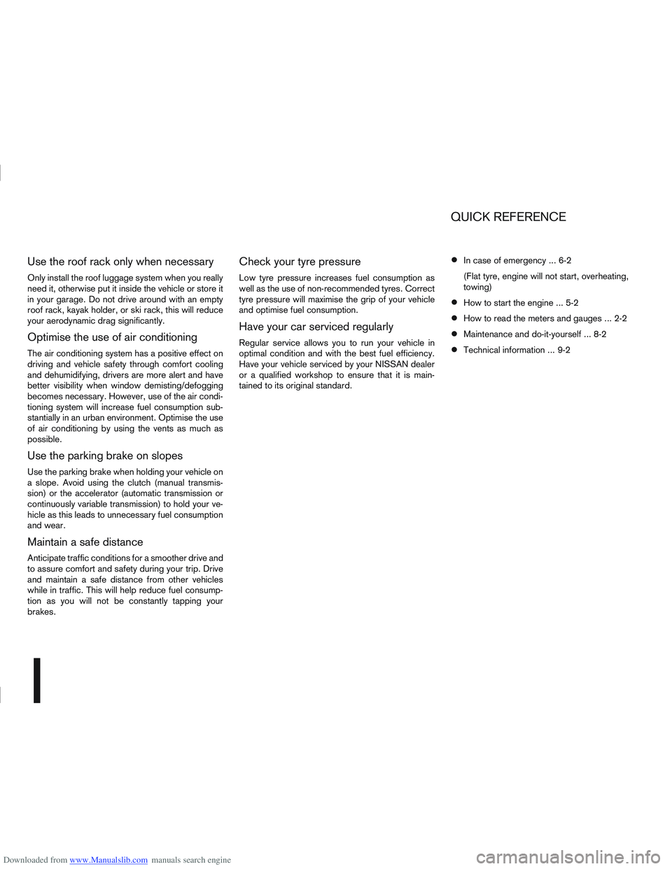 NISSAN QASHQAI 2011 Owners Manual Downloaded from www.Manualslib.com manuals search engine Use the roof rack only when necessary
Only install the roof luggage system when you really
need it, otherwise put it inside the vehicle or stor NISSAN QASHQAI 2011 Owners Manual Downloaded from www.Manualslib.com manuals search engine Use the roof rack only when necessary
Only install the roof luggage system when you really
need it, otherwise put it inside the vehicle or stor
