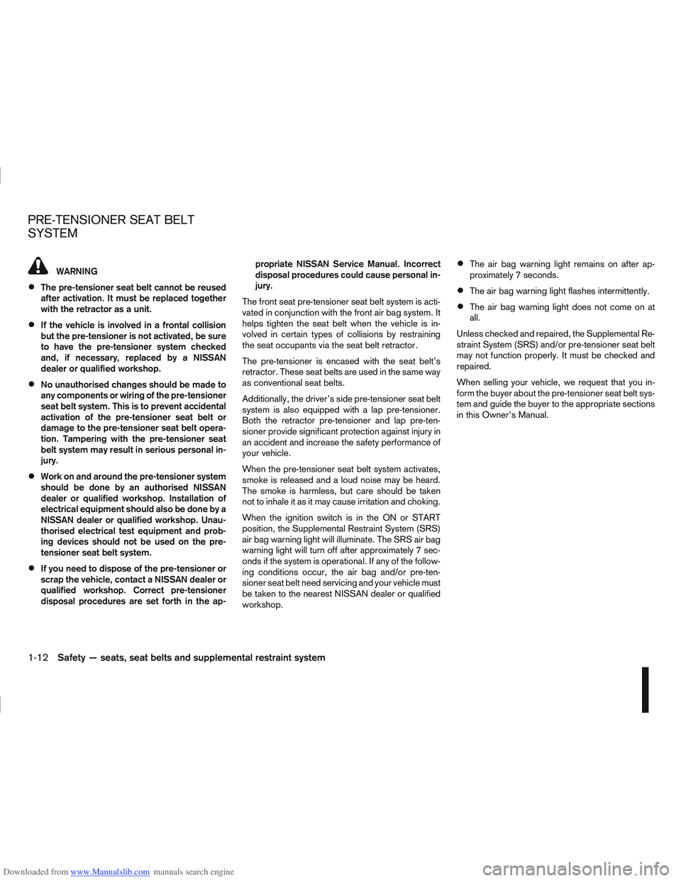 NISSAN QASHQAI 2011 Owners Guide Downloaded from www.Manualslib.com manuals search engine WARNING
The pre-tensioner seat belt cannot be reused
after activation. It must be replaced together
with the retractor as a unit.
If the vehicl NISSAN QASHQAI 2011 Owners Guide Downloaded from www.Manualslib.com manuals search engine WARNING
The pre-tensioner seat belt cannot be reused
after activation. It must be replaced together
with the retractor as a unit.
If the vehicl