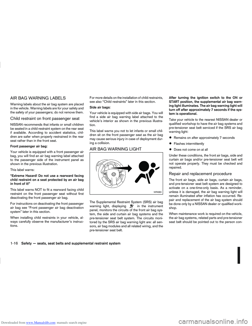 NISSAN QASHQAI 2011 Owners Guide Downloaded from www.Manualslib.com manuals search engine AIR BAG WARNING LABELS
Warning labels about the air bag system are placed
in the vehicle. Warning labels are for your safety and
the safety of NISSAN QASHQAI 2011 Owners Guide Downloaded from www.Manualslib.com manuals search engine AIR BAG WARNING LABELS
Warning labels about the air bag system are placed
in the vehicle. Warning labels are for your safety and
the safety of