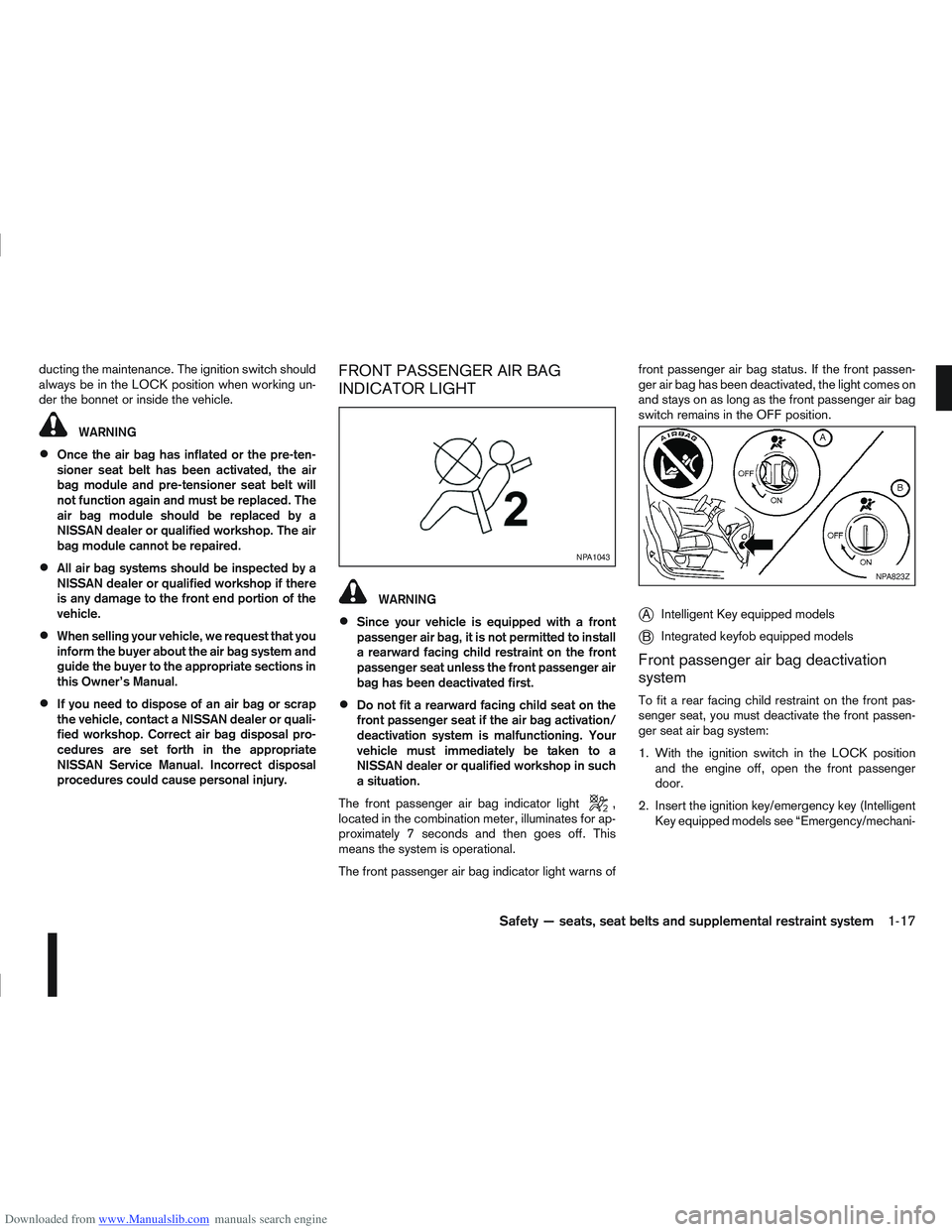 NISSAN QASHQAI 2011 Owners Guide Downloaded from www.Manualslib.com manuals search engine ducting the maintenance. The ignition switch should
always be in the LOCK position when working un-
der the bonnet or inside the vehicle.
WARNI NISSAN QASHQAI 2011 Owners Guide Downloaded from www.Manualslib.com manuals search engine ducting the maintenance. The ignition switch should
always be in the LOCK position when working un-
der the bonnet or inside the vehicle.
WARNI